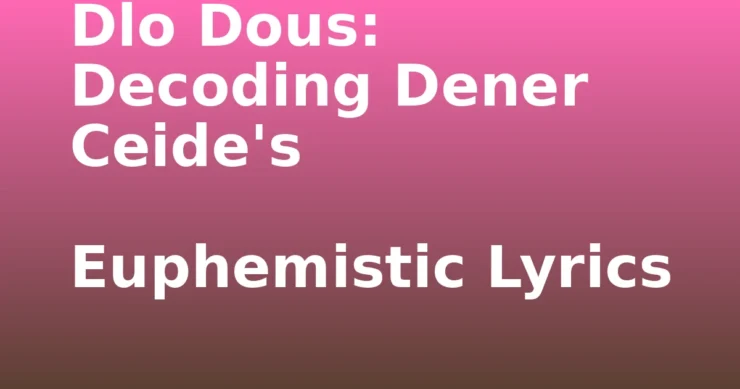 dlo dous- Dlo Dous: Decoding Dener Ceide's Euphemistic Lyrics