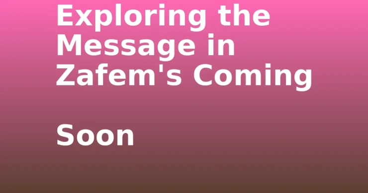 Coming soon- Exploring the Message in Zafem's Coming Soon