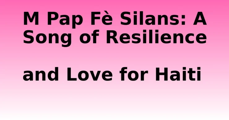 M Pap Fè Silans- M Pap Fè Silans: A Song of Resilience and Love for Haiti