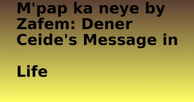 M'pap ka neye- M'pap ka neye by Zafem: Dener Ceide's Message in Life