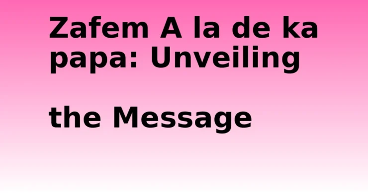 A la de ka papa- Zafem A la de ka papa: Unveiling the Message