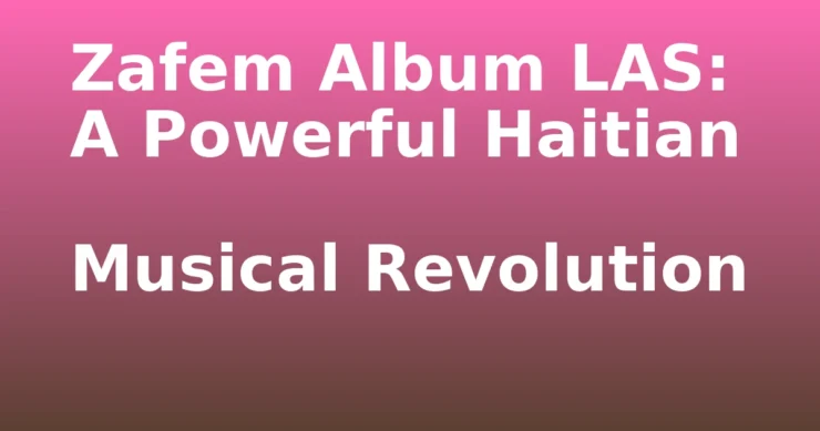 Zafem album las- Zafem Album LAS: A Powerful Haitian Musical Revolution